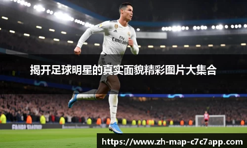 揭开足球明星的真实面貌精彩图片大集合