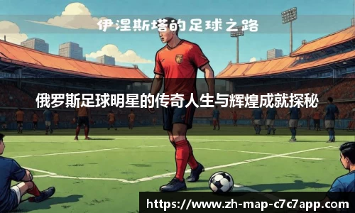 俄罗斯足球明星的传奇人生与辉煌成就探秘